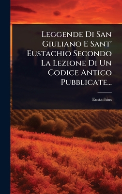 Leggende Di San Giuliano E Sant' Eustachio Seco... [Italian] 1024907139 Book Cover