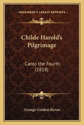 Childe Harold's Pilgrimage: Canto the Fourth (1... 1165919133 Book Cover