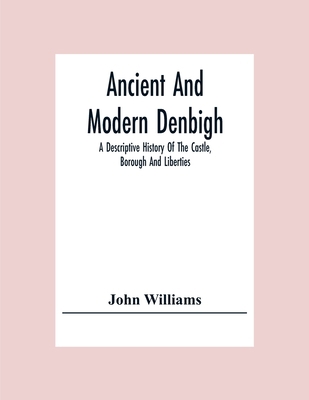 Ancient And Modern Denbigh; A Descriptive Histo... 9354307205 Book Cover