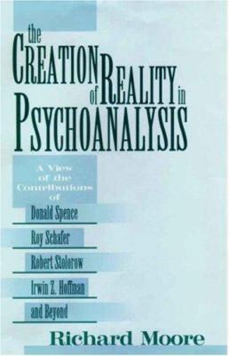 The Creation of Reality in Psychoanalysis: A Vi... 0881633038 Book Cover