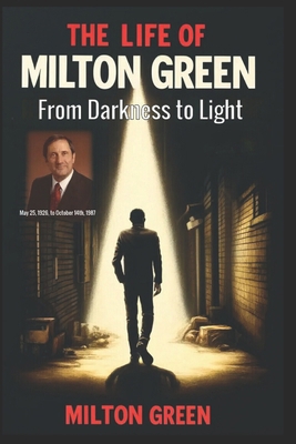 The Life of Milton Green: From Darkness to Light B0D7ZMTXY9 Book Cover