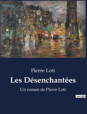 Les Désenchantées: Un roman de Pierre Loti [French] B0BW5QXT5S Book Cover