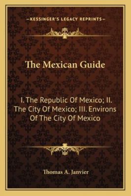 The Mexican Guide: I. The Republic Of Mexico; I... 1163306428 Book Cover
