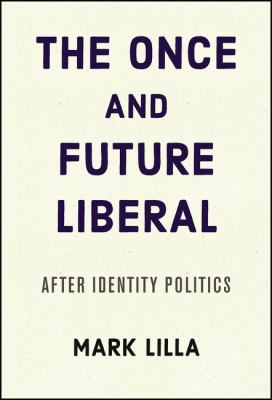 The Once and Future Liberal: After Identity Pol... 0062697439 Book Cover