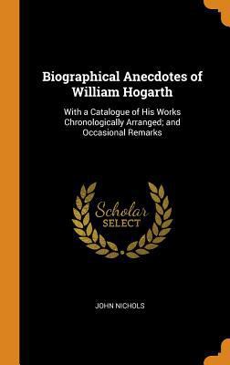 Biographical Anecdotes of William Hogarth: With... 0343811685 Book Cover