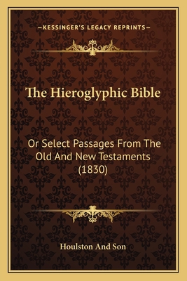 The Hieroglyphic Bible: Or Select Passages From... 1166291073 Book Cover