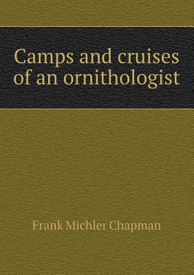 Camps and Cruises of an Ornithologist 5518446160 Book Cover