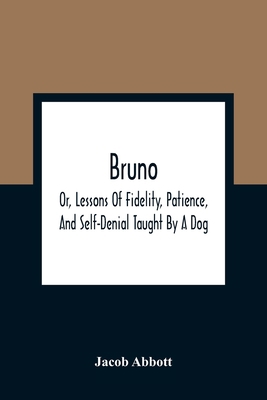 Bruno; Or, Lessons Of Fidelity, Patience, And S... 9354364047 Book Cover