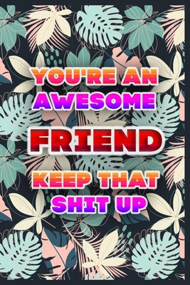 Paperback You're An Awesome FRIEND Keep That Shit Up: Lined Beautiful Journal, Funny Notebook For Family, Summer Pattern, Cute Gift Book