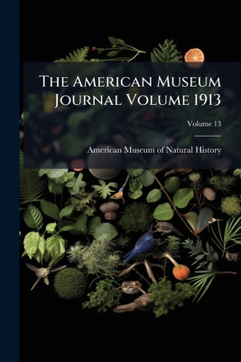 The American Museum Journal Volume 1913; Volume 13 1149282304 Book Cover