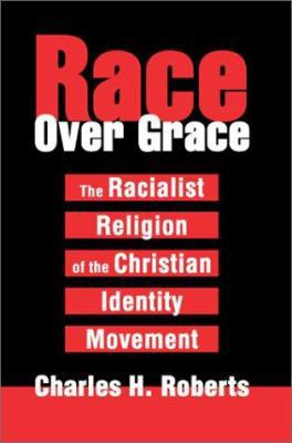 Race Over Grace: The Racialist Religion of the ... 0595281974 Book Cover