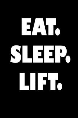 Eat. Sleep. Lift. 1650934858 Book Cover