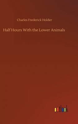 Half Hours With the Lower Animals 3752402687 Book Cover