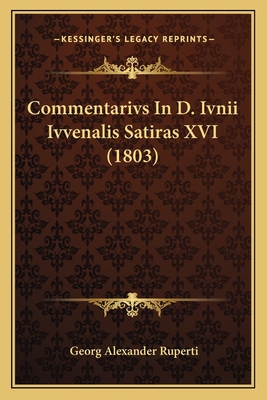 Commentarivs In D. Ivnii Ivvenalis Satiras XVI ... [Latin] 1168472113 Book Cover