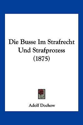 Die Busse Im Strafrecht Und Strafprozess (1875) [German] 1161073973 Book Cover