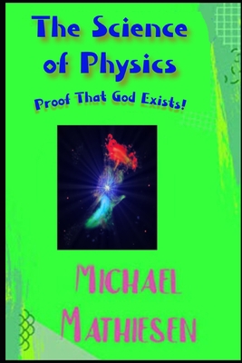 The Science Of Physics: Proof That God Exists B087SFZ56C Book Cover