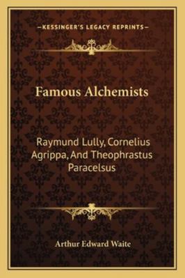 Famous Alchemists: Raymund Lully, Cornelius Agr... 1162913193 Book Cover
