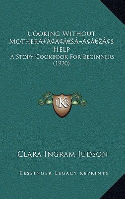 Cooking Without Mother's Help: A Story Cookbook... 1166497461 Book Cover