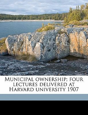 Municipal Ownership; Four Lectures Delivered at... 1178043207 Book Cover