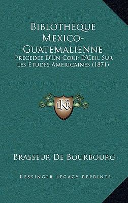 Biblotheque Mexico-Guatemalienne: Precedee D'Un... [French] 1167838092 Book Cover