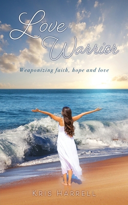 Love Warrior: Weaponizing faith, hope and love 1662816464 Book Cover