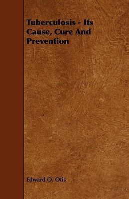 Tuberculosis - Its Cause, Cure and Prevention 1444621092 Book Cover