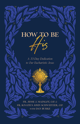 How to Be His: A 33-Day Dedication to Our Eucha... B0F4T58KZ9 Book Cover