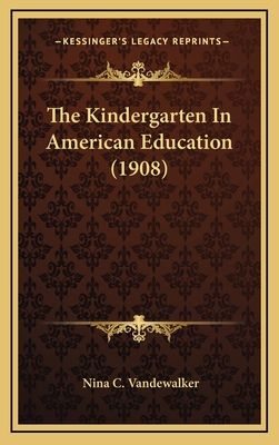 The Kindergarten in American Education (1908) 1164321250 Book Cover