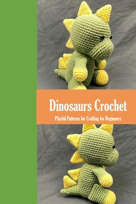 Dinosaurs Crochet: Playful Patterns for Craftin... B08QBPTBRY Book Cover
