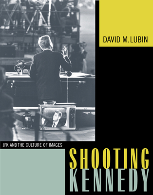 Shooting Kennedy: JFK and the Culture of Images 0520229851 Book Cover