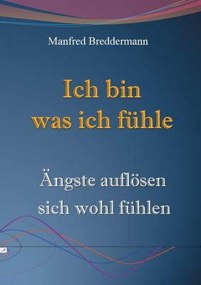 Ich bin was ich fühle: Ängste auflösen sich woh... [German] 3750416885 Book Cover