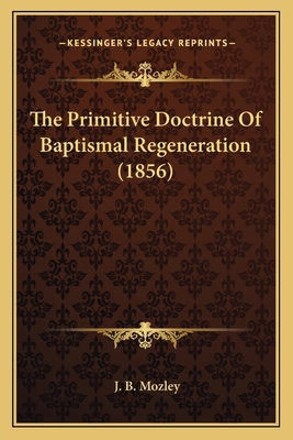 The Primitive Doctrine Of Baptismal Regeneratio... 116401904X Book Cover