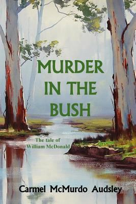 Murder In The Bush: The Tale of William McDonald 1976498538 Book Cover