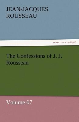 The Confessions of J. J. Rousseau - Volume 07 3842453868 Book Cover