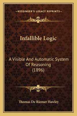 Infallible Logic: A Visible And Automatic Syste... 116662689X Book Cover