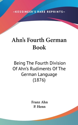 Ahn's Fourth German Book: Being the Fourth Divi... 1436915953 Book Cover
