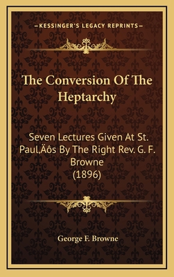 The Conversion of the Heptarchy: Seven Lectures... 116429931X Book Cover