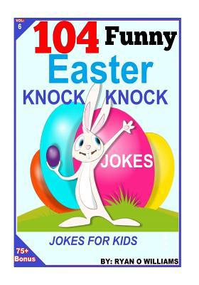 104 Funny Easter Knock Knock Jokes: Jokes for Kids 1497507898 Book Cover