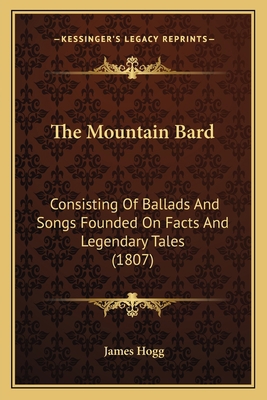 The Mountain Bard: Consisting Of Ballads And So... 1166304078 Book Cover