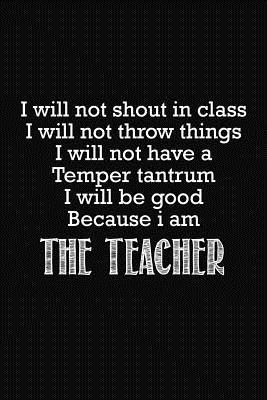 I Will Not Shout In Class: Teacher Gifts 1072929244 Book Cover