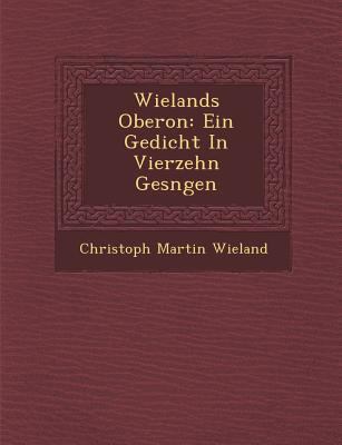 Wielands Oberon: Ein Gedicht in Vierzehn Ges Ngen [German] 1288006594 Book Cover
