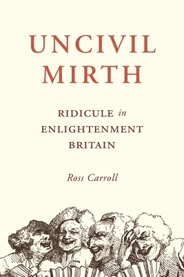 Uncivil Mirth: Ridicule in Enlightenment Britain 0691182558 Book Cover