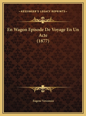 En Wagon Episode De Voyage En Un Acte (1877) [French] 1169467067 Book Cover