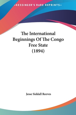 The International Beginnings of the Congo Free ... 1161928731 Book Cover