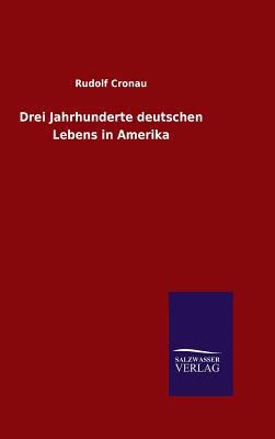 Drei Jahrhunderte deutschen Lebens in Amerika [German] 3846065595 Book Cover