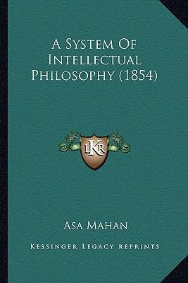 A System Of Intellectual Philosophy (1854) 1163919381 Book Cover