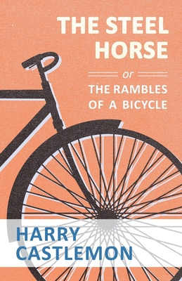 The Steel Horse or the Rambles of a Bicycle 1473332311 Book Cover