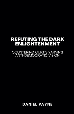 Refuting the Dark Enlightenment: Countering Cur... B0FDN9PW2G Book Cover