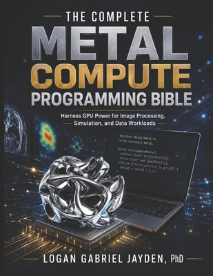 THE COMPLETE METAL COMPUTE PROGRAMMING BIBLE: H... B0H2J3R6KJ Book Cover