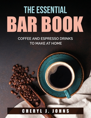 The Essential Bar Book: Coffee and Espresso Dri... 1803790555 Book Cover